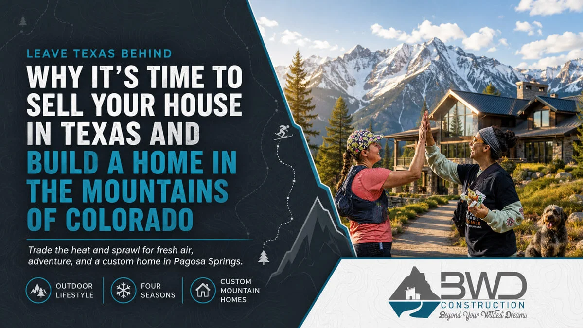 Why It's Time to Sell Your House in Texas and Build a Home in the Mountains of Colorado