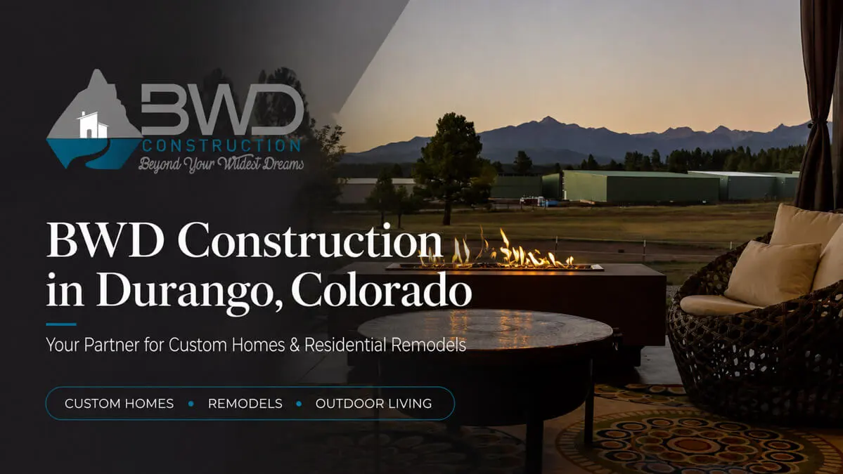 BWD Construction in Durango, Colorado: Your Partner for Custom Homes & Residential Remodels