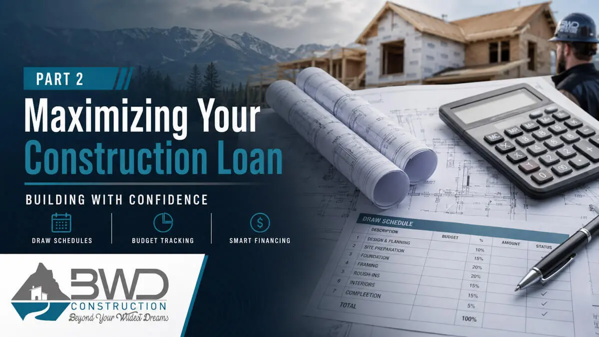 Part 2: Maximizing Your Construction Loan and Building with Confidence